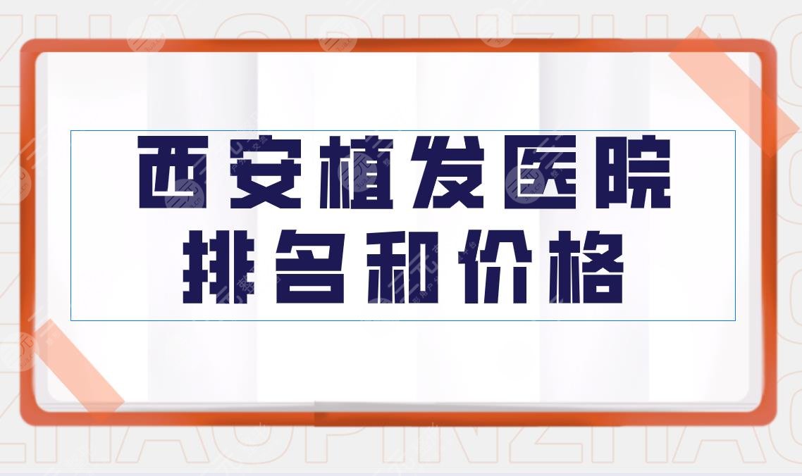 西安植發(fā)醫(yī)院排名和價(jià)格|西安植發(fā)果比較好的醫(yī)院！附價(jià)格表