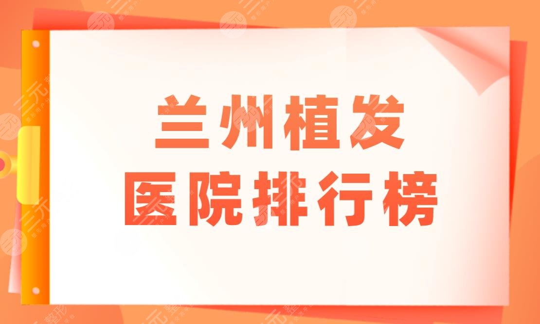 蘭州植發(fā)醫(yī)院排行榜|蘭州有沒(méi)有好的植發(fā)醫(yī)院？附毛發(fā)種植價(jià)格表