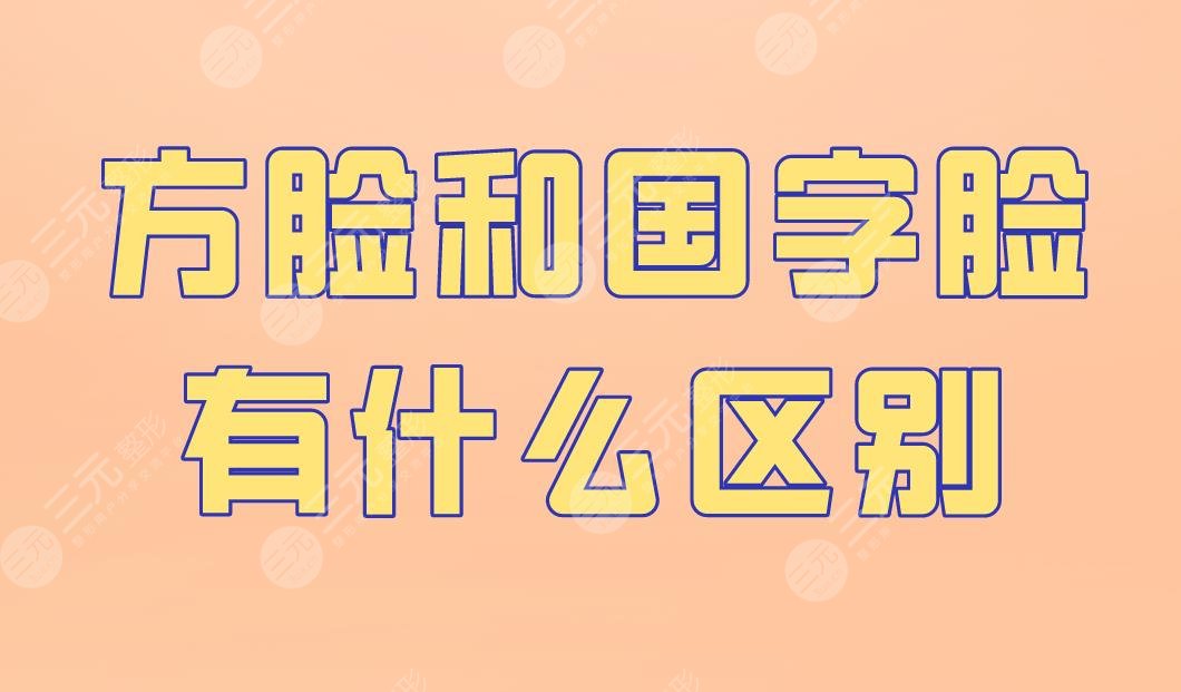 方臉和國字臉有什么區(qū)別？怎么改良？下頜角手術(shù)怎么樣？附價(jià)格表