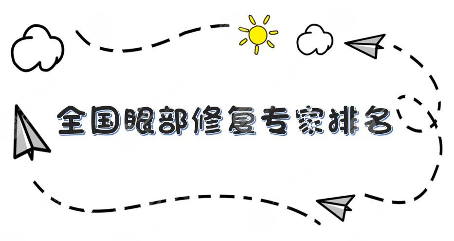 全國(guó)眼部修復(fù)醫(yī)生排名|韓新鳴、曹仁昌、王海平等雙眼皮修復(fù)大咖上榜！