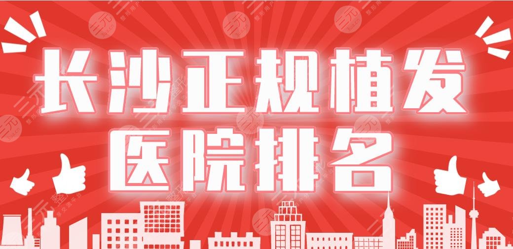 長沙正規(guī)植發(fā)醫(yī)院排名|碧蓮盛、新生、笙澤、大麥、岱高上榜！