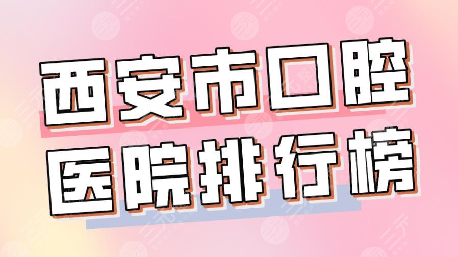 2022西安市口腔醫(yī)院排行榜|美奧口腔、瑞泰口腔、中諾口腔哪個(gè)好？