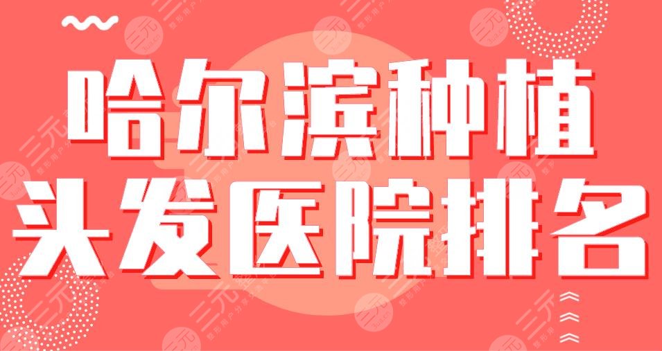 哈爾濱種植頭發(fā)醫(yī)院排名|藝星植發(fā)、大麥微針植發(fā)、瑞麗植發(fā)等哪家好？