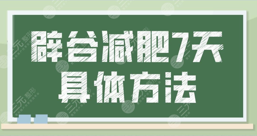 辟谷減肥7天具體方法過程來啦！該怎么減？正確方法食譜奉上！