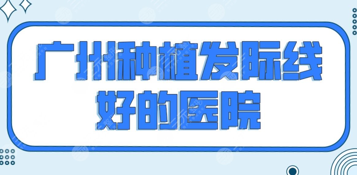 廣州種植發(fā)際線好的醫(yī)院排名前五榜單！新生和大麥哪個(gè)植發(fā)好？