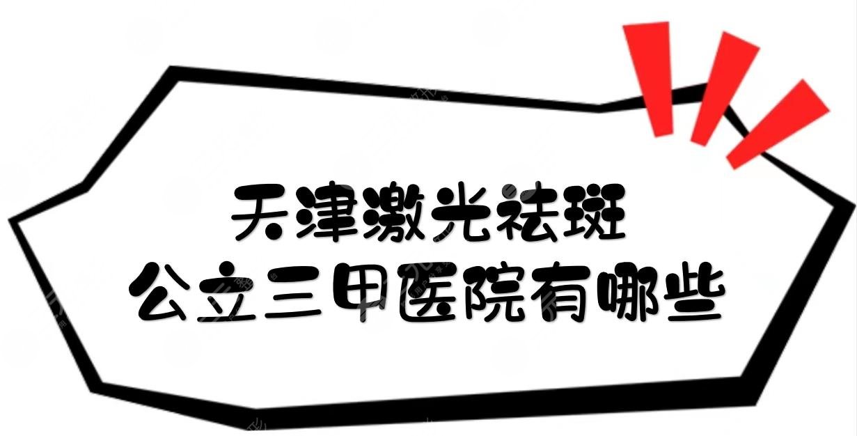 天津祛斑哪個醫(yī)院好？激光祛斑公立三甲醫(yī)院有哪些？