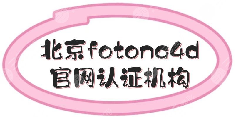 北京fotona4d官網(wǎng)認(rèn)證機(jī)構(gòu)|授權(quán)醫(yī)院有麗都、藝星等5家！達(dá)人力薦