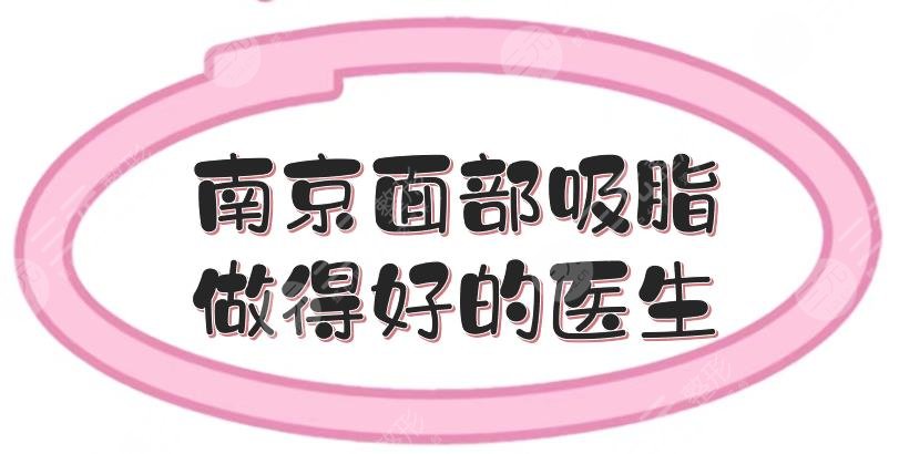 南京面部吸脂做得好的醫(yī)生推介:袁斯明、崔磊等，市民力薦！