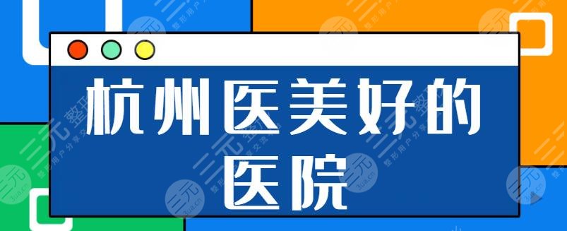 杭州醫(yī)美比較好的醫(yī)院前三甲：美萊、維多利亞、格萊美輕松找到合適的機構！